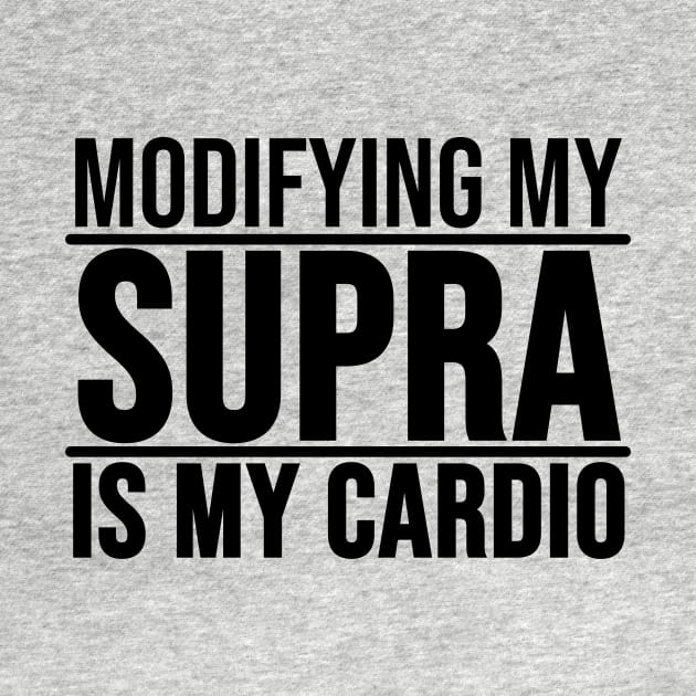 Modifying my Supra is my cardio by BuiltOnPurpose